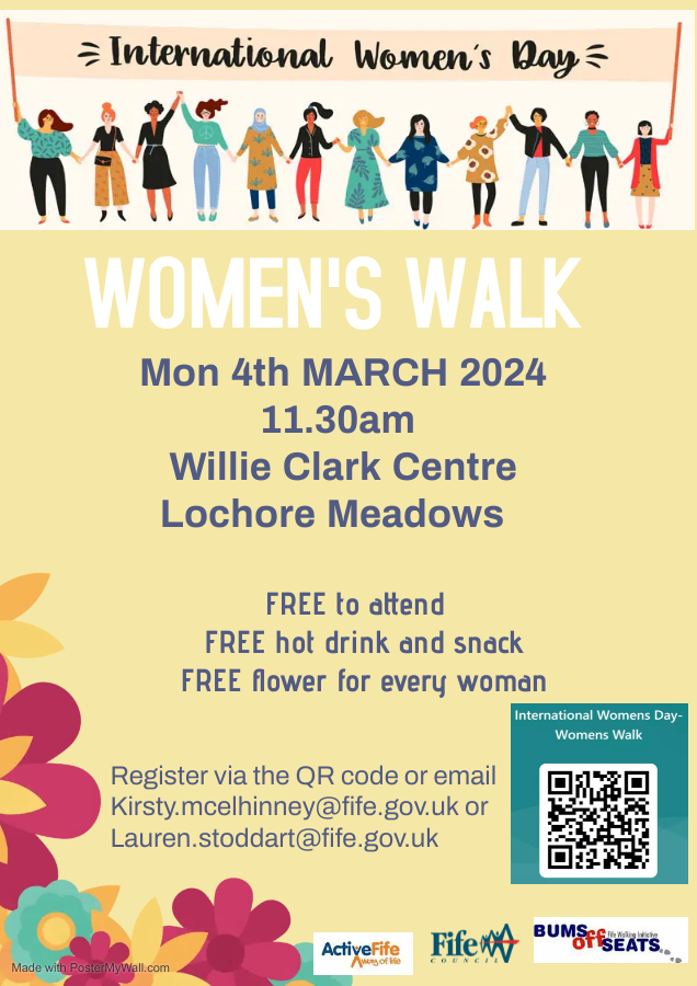 "Woman's walk" poster with the following text: Monday, 4th March 2024 11:30am, Willie Clark Centre Lochore Meadows, free to attend, free hot drink and snack, free flower to every woman. Register via email kirsty.mcelhinney@fife.gov.uk or lauren.stoddart@fife.gov.uk