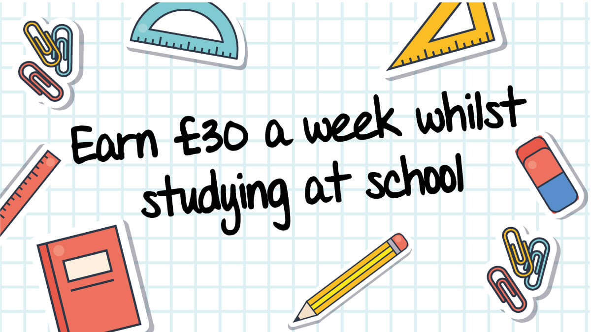 Earn £30 a week whilst studying at school wording surrounded by colourful school stationary supplies