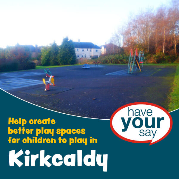 Play area in housing estate with the text: Have your say,. Help create better play spaces for children to play in Kirkcaldy.