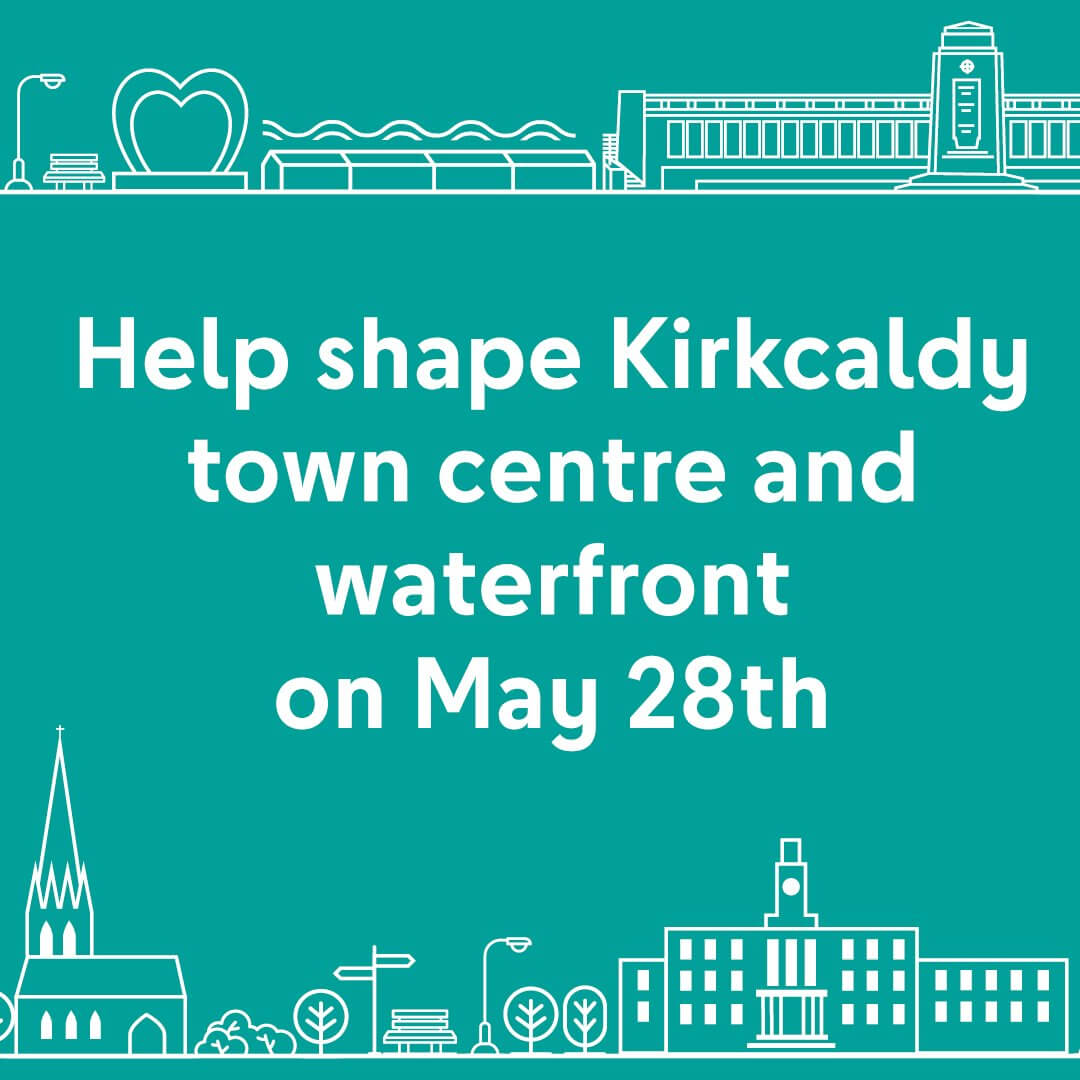 Drop-in events to share updates and gather views on plan for Kirkcaldy town centre and waterfront Help shape Kirkcaldy town centre and waterfront on May 28th